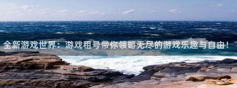 沐鸣2官方登录：全新游戏世界：游戏租号带你领略无尽的游戏乐趣