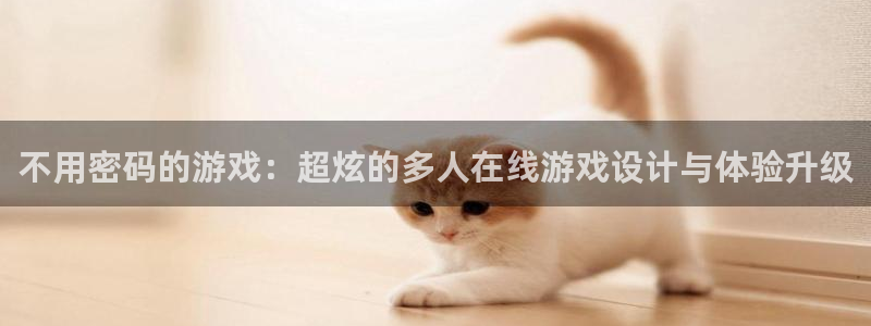 沐鸣2能安全提现吗：不用密码的游戏：超炫的多人在线游戏设计与