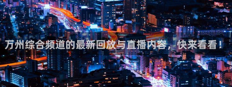 鲸鱼体育nba直播在线观看：万州综合频道的最新回放与直播内容，快来看看！